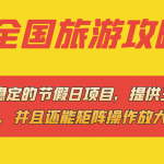 （7479期）长期稳定的节假日项目，全国旅游攻略，提供三种变现方式，并且还能矩阵…