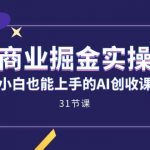 （7446期）AI商业掘金实操课，小白也能上手的AI创收课（31课）