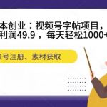 （7432期）零成本创业：视频号字帖项目，一单利润49.9 ，每天轻松1000+