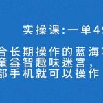 #原创
                                 
                                                                （7430期）一单49.9长期蓝海项目，儿童益智趣味迷宫，一部手机月入3000+（附素材）