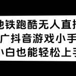 （7403期）地铁跑酷无人直播，推广抖音游戏小手柄，小白也能轻松上手