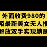 （7398期）外面收费980陌陌最新美女无人播剧玩法 解放双手实现躺赚（附100G影视资源）