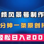 （7372期）短视频风景号制作教程，几分钟一条原创视频，轻松日入200＋