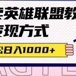 （7262期）全网首发英雄联盟教学最新玩法，多种变现方式，日入1000+（附655G素材）