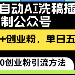 最新全自动AI洗稿插件3.0，粘贴复制公众号日引300+创业粉，单日五位数变现