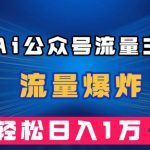 最新AI公众号流量主玩法，流量爆炸，轻松月入一万＋【揭秘】