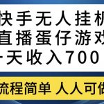 快手无人挂机直播蛋仔游戏，一天收入700+，流程简单人人可做【揭秘】