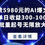 外面收费5980元的AI爆文公众号项目，单日收益300-1000+适合批量起号无限放大【揭秘】