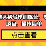 几道·AI微头条写作训练营，零成本副业项目，操作简单【揭秘】