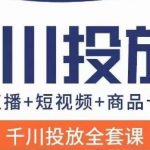 千川投放全套实战课【直播+短视频+商品卡】七巷论新版，千川实操0-1教程，千万不要错过