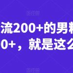 一天引流200+的男粉，日赚1000+，就是这么玩的【揭秘】