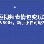 （7032期）短视频表情包变现项目3.0，日入500+，新手小白轻松上手（教程+资料）