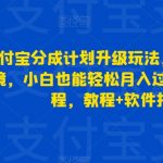 支付宝分成计划升级玩法，无需真人出镜，小白也能轻松月入过万，保姆教程，教程+软件打包