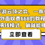 热门必玩手游云顶之弈，一条视频暴力变现500+，外面收费668的教程，3.0版本搞钱模式，躺就能赚