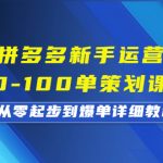 （6920期）拼多多新手运营从0-100单策划课程，从零起步到爆单详细教程