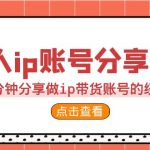 （6891期）2023个人ip账号分享课，90分钟分享做ip带货账号的经历