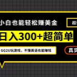 小白一周到手300刀，GG2U玩游戏赚美金，不懂英语也能赚钱【揭秘】