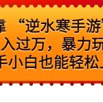 （6825期）靠 “逆水寒手游”月入过万，暴力玩法，新手小白也能轻松上手