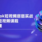 （6797期）2023TikTok-短视频底层实战，海外跨境短视频课程，实战即真理