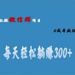 （6590期）用微信群做副业，0成本疯狂裂变，当天见收益 一部手机实现每天轻松躺赚300+