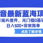 （6490期）抖音最新蓝海项目，汽车摇头摆件，无门槛0基础操作，日入500+非常简单