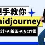 （6377期）midjourney新手入门基础，AI摄影+AI设计+AI绘画-AIGC作图（59节课时）