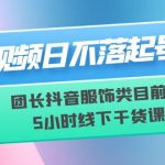 （6311期）短视频日不落起号【6月11线下课】团长抖音服饰类目前10 5小时线下干货课