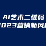 （6291期）AI二维码美化项目，营销新风口，亲测一天1000＋，小白可做