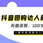 （6161期）抖音团购达人新玩法，无需混剪，100%原创，一部手机实现月入过万