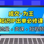 （6159期）成交·为王，知识·IP出单必修课（流量+卖课+短视频）