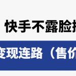 （6149期）抖音，快手不露脸撸音浪项目，多种变现连路（售价998）