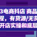 （6020期）2023电商抖店 商品卡实操流程，有货源/无货源，电商开店实操和底层逻辑