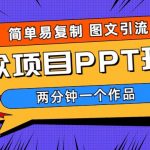 （6009期）简单易复制 图文引流 两分钟一个作品 月入1W+小众项目PPT玩法 (教程+素材)