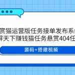 （5999期）悬赏猫运营版任务接单发布系统APP+霸屏天下赚钱猫任务悬赏404任务平台