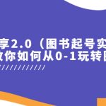 （5807期）实操分享2.0（图书起号实战课），手把手教你如何从0-1玩转图书起号！