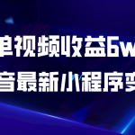 （5708期）抖音最新小程序变现项目，单视频收益6w＋