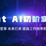 （5610期）Chat AI初阶实战课，AI时代技术变革 未来已来 提高工作效率和未来竞争力