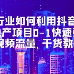 （5549期）地产行业如何利用抖音0元获客：地产项目0-1快速引爆短视频流量，干货教学