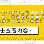 （5469期）精仿今日头条新闻网搭建教程亲测可用 带自动采集接口更新文章【源码+教程】