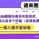 （5295期）外面卖588最新抖音多实名技术，一个身份证认证多个抖音（会员自测）