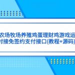 （5274期）最新H5农场牧场养殖鸡蛋理财鸡游戏运营源码/对接免签约支付接口(教程+源码)