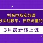 （5253期）3月最新抖音电商实战课：0粉起号实战教学，自然流量的天花板