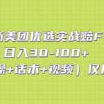 （5131期）最新美团优选实战赔FU：日入30-100+（实操+话术+视频）仅揭秘