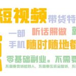 （5116期）抖音短视频·带货特训营15期 一部手机 听话照做 就能出单 随时随地都能赚钱