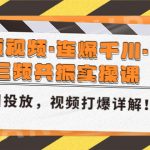 （4940期）短视频·连爆千川·三频共振实操课，千川投放，视频打爆讲解！