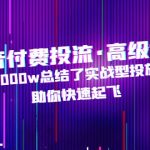 （4928期）抖音付费投流·高级课程，烧了6000w总结了实战型投放经验，助你快速起飞