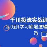 （4793期）千川投流实战训练营：从0到1学习底层逻辑，实操干货全部传授(无中创水印)