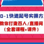 （4786期）从0-1快速起号实操方法，教你打造百人/直播间（全套课程+课件）