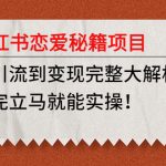 （4783期）小红书恋爱秘籍项目，从引流到变现完整大解析 看完立马能实操【教程+资料】