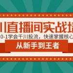 （4774期）千川直播间实战培训：带你从0-1学会千川投流，快速掌握核心的原理